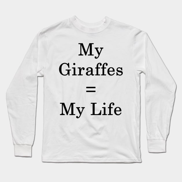 My Giraffes = My Life Long Sleeve T-Shirt by supernova23